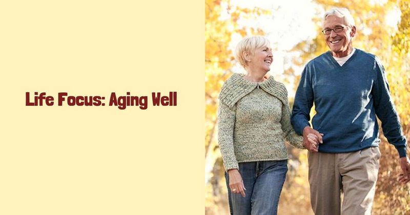 Life Focus_ Aging Well